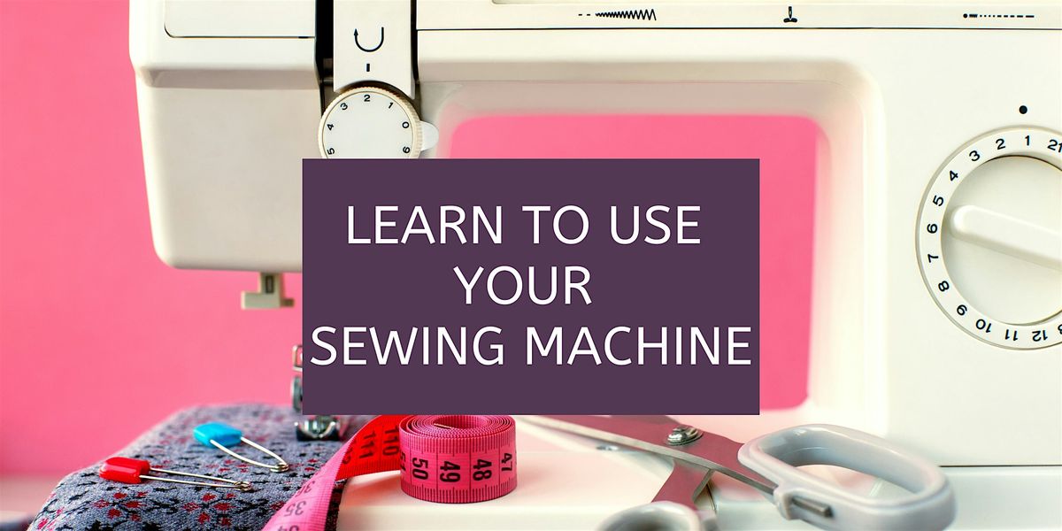 Learn to Use Your Sewing Machine
