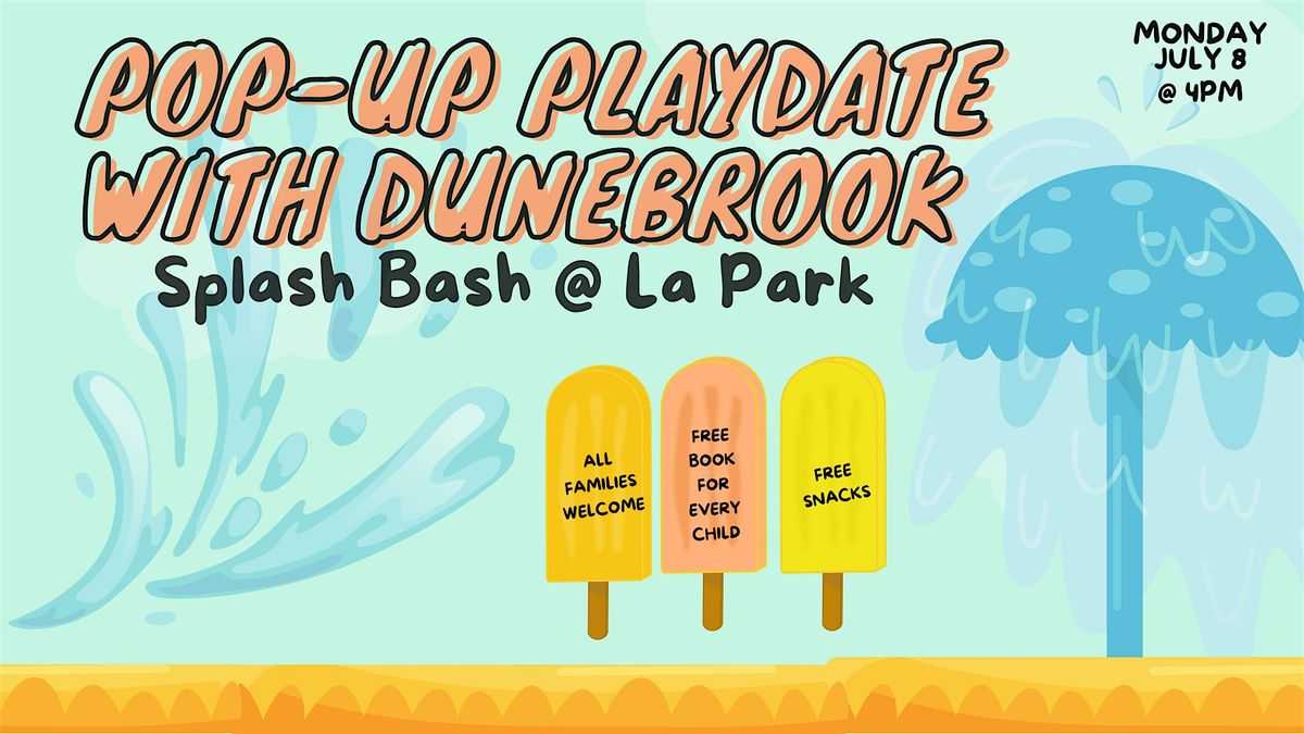 Dunebrook Pop-Up Playdate, Splash Bash @ La Park