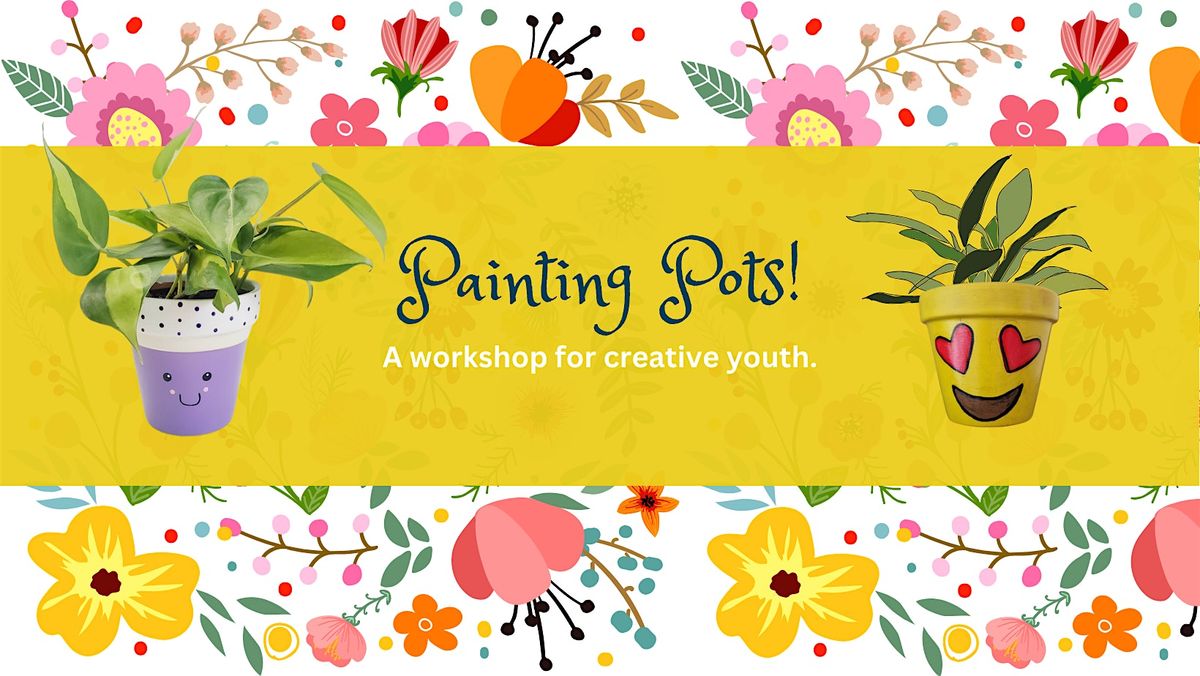 Painting Pots: A Workshop for Creative Youth!