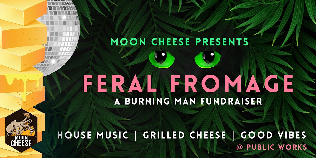 Moon Cheese presents Feral Fromage: A Burning Man Fundraiser