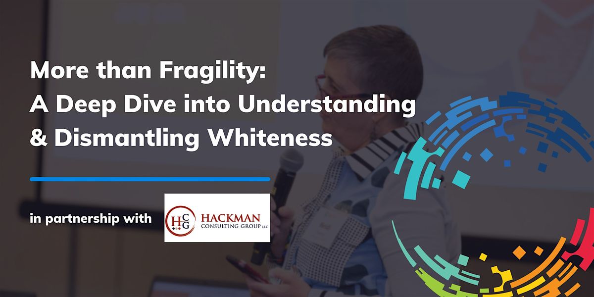 More than Fragility: Understanding & Dismantling Whiteness (Q4 2024)