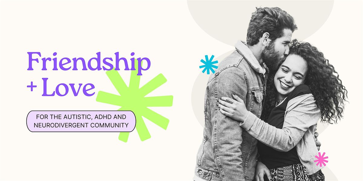 Friendship + Love for the Autistic, ADHD and Neurodivergent Community