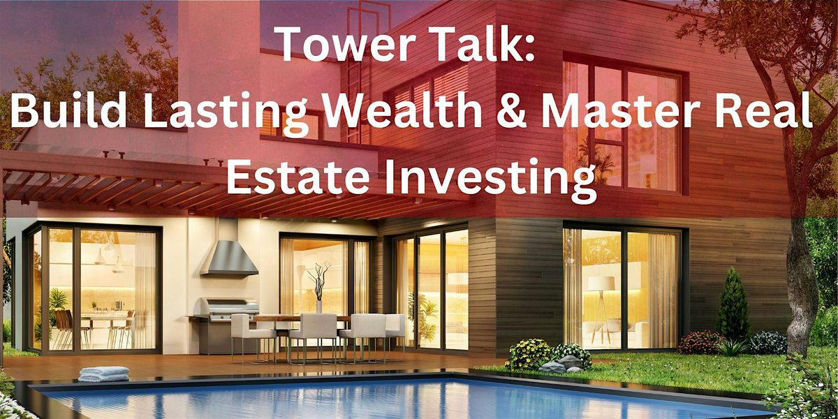 Tower Talk: Build Lasting Wealth: Master Real Estate Investing