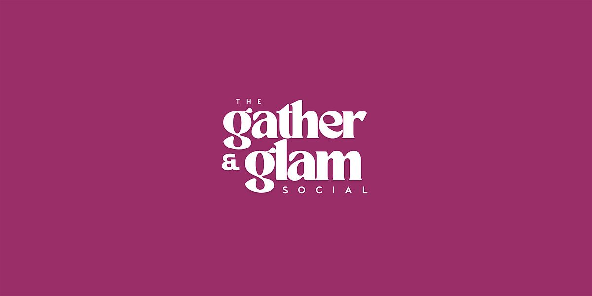 The Gather and Glam Social