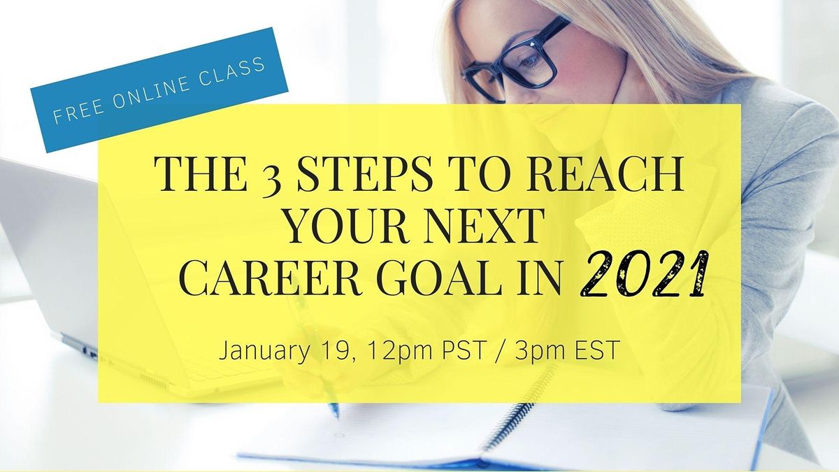 The 3 Steps to Reach Your Next Career Goal in 2021
