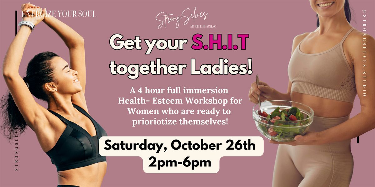 Full Immersion 4-Hour Workshop: Get Your S.H.I.T Together Ladies!