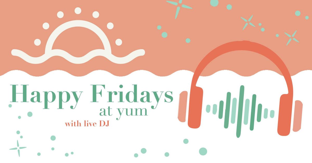 Happy Fridays at yum w. live DJ