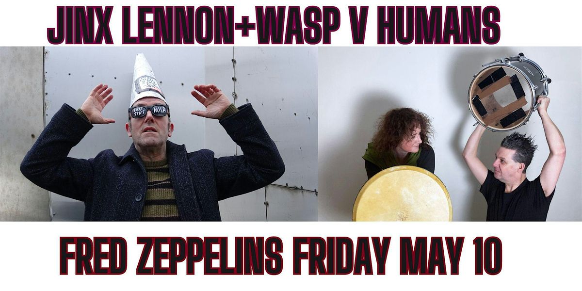 JINX LENNON +WASP V HUMANS \/FRED ZEPPELINS 10 MAY