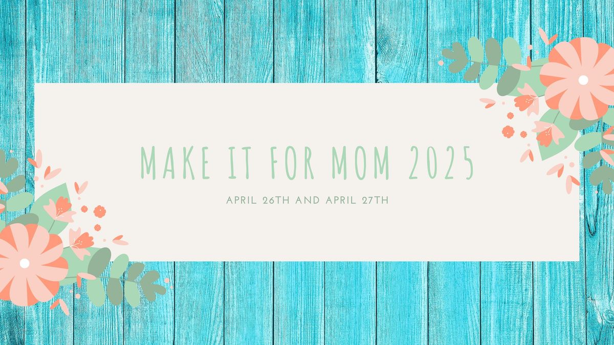 MAKE IT FOR MOM 2025