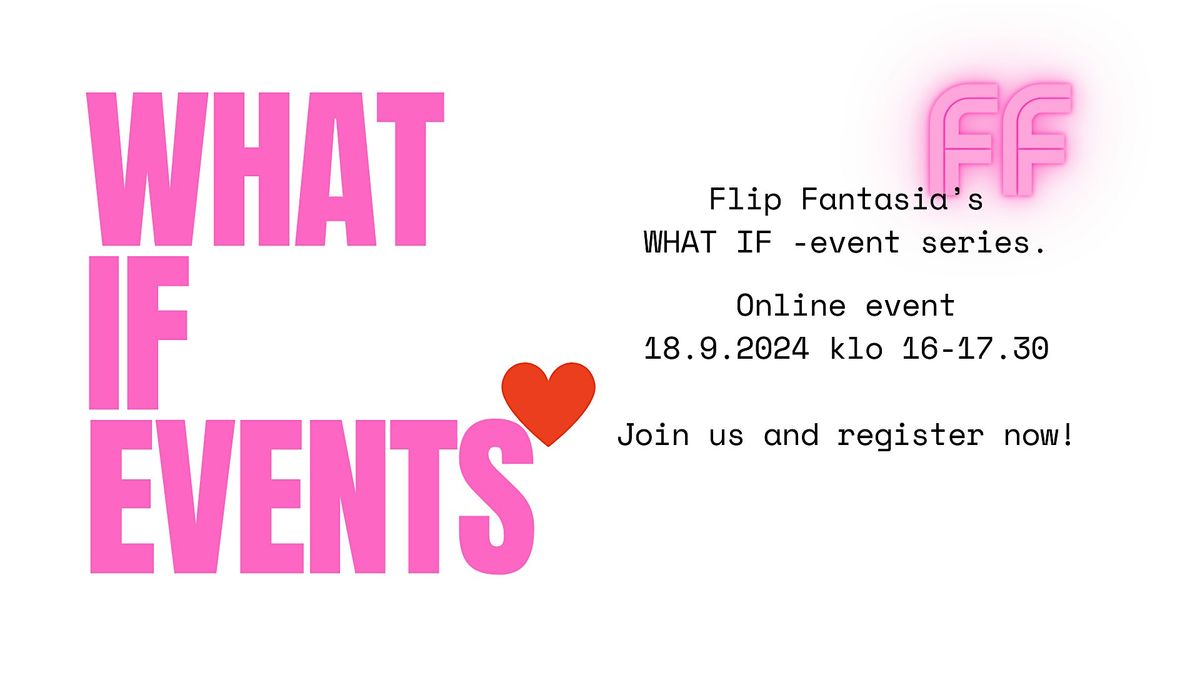 WHAT IF? -event series Vol 6 (Online event)