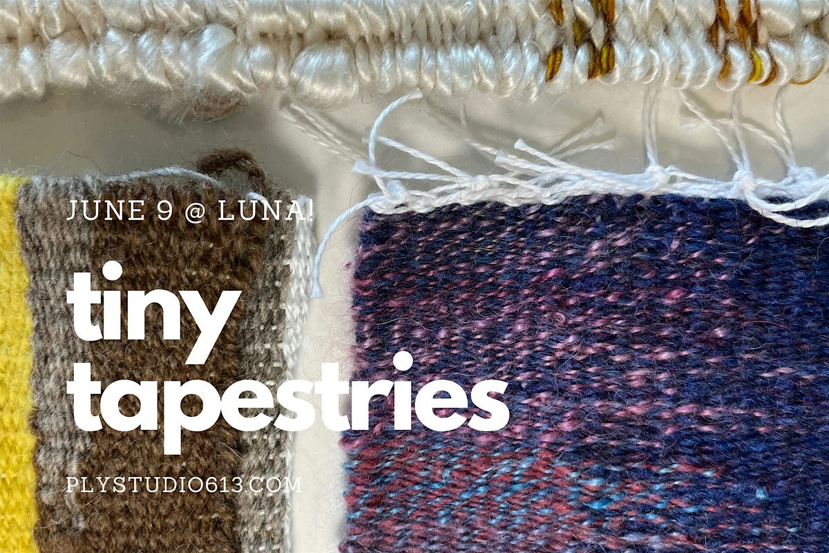 Tiny Tapestries! (June 9th)