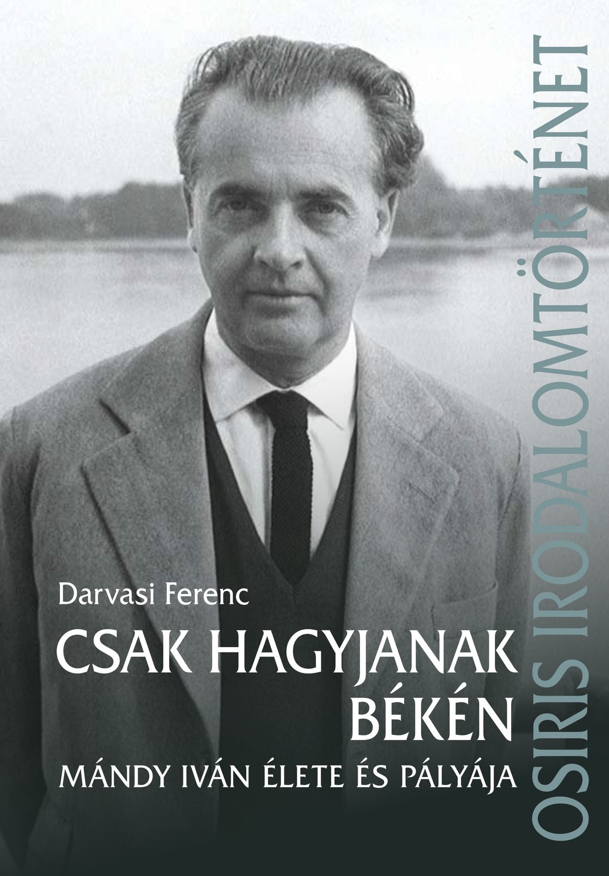 Darvasi Ferenc: Csak hagyjanak b\u00e9k\u00e9n - M\u00e1ndy Iv\u00e1n \u00e9lete \u00e9s p\u00e1ly\u00e1ja