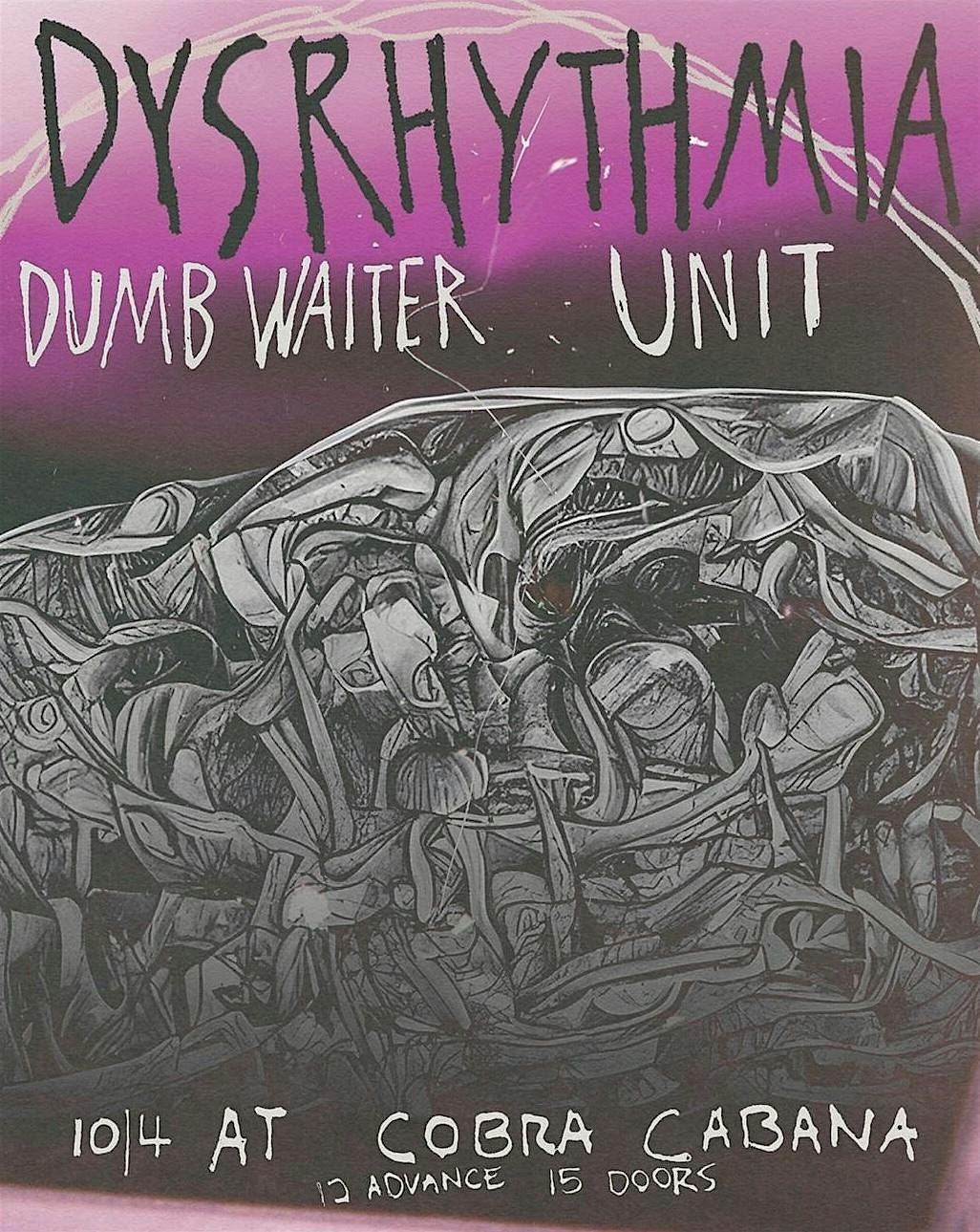 DYSRHYTHMIA\/ DUMB WAITER\/ UNIT 10\/4 @ COBRA CABANA