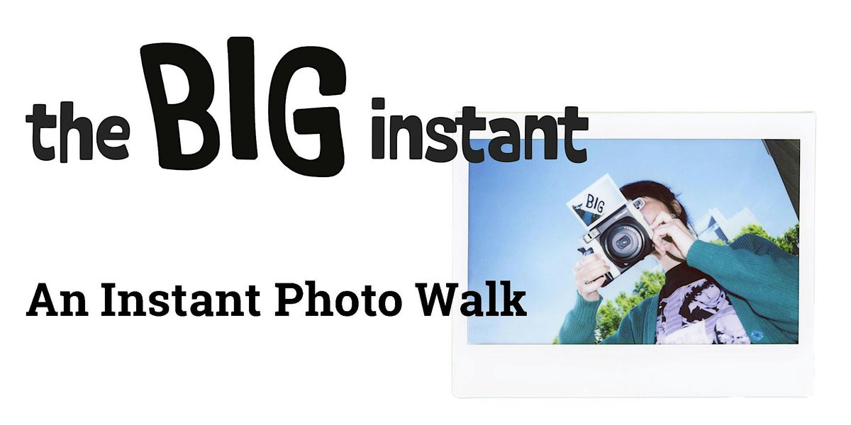 'the BIG instant' Photo Walk