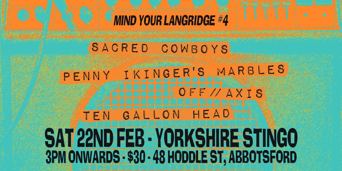 Mind Your Langridge #4 SAT 22 Feb SACRED COWBOYS Penny Ikinger's Marbles OFF \/\/ AXIS Ten Gallon Head