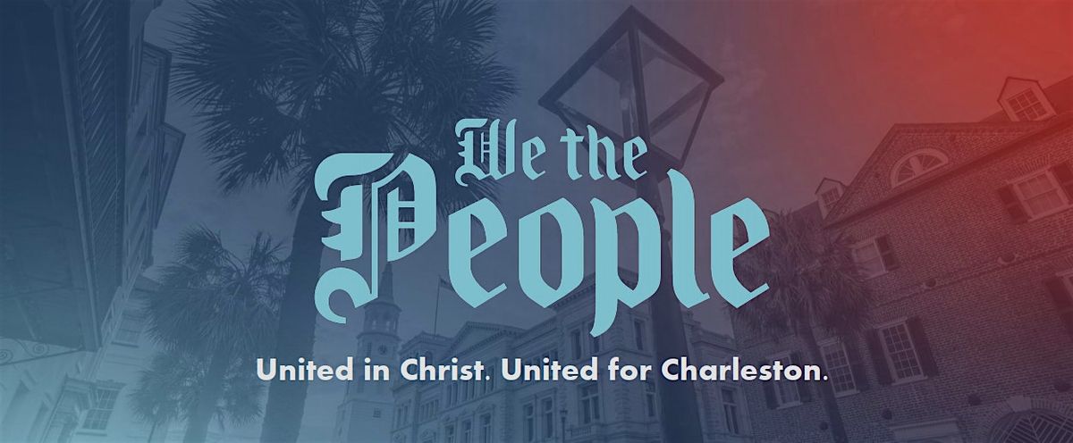 We The People. United in Christ. United for Charleston