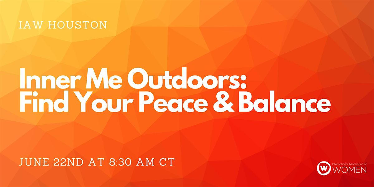 IAW Houston: Inner Me Outdoors - Find Your Peace & Balance