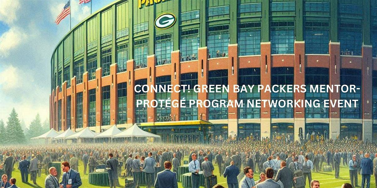 CONNECT! GREEN BAY PACKERS MENTOR-PROT\u00c9G\u00c9 PROGRAM NETWORKING EVENT