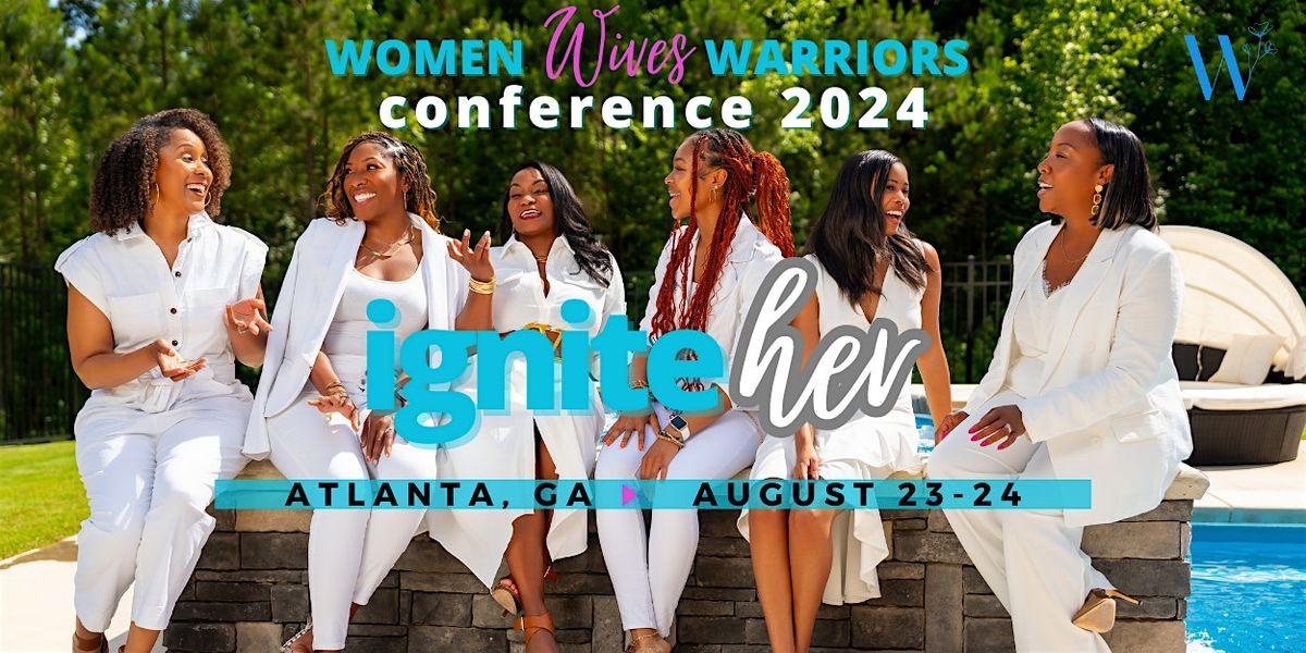 Women Wives Warriors Conference: IGNITE HER