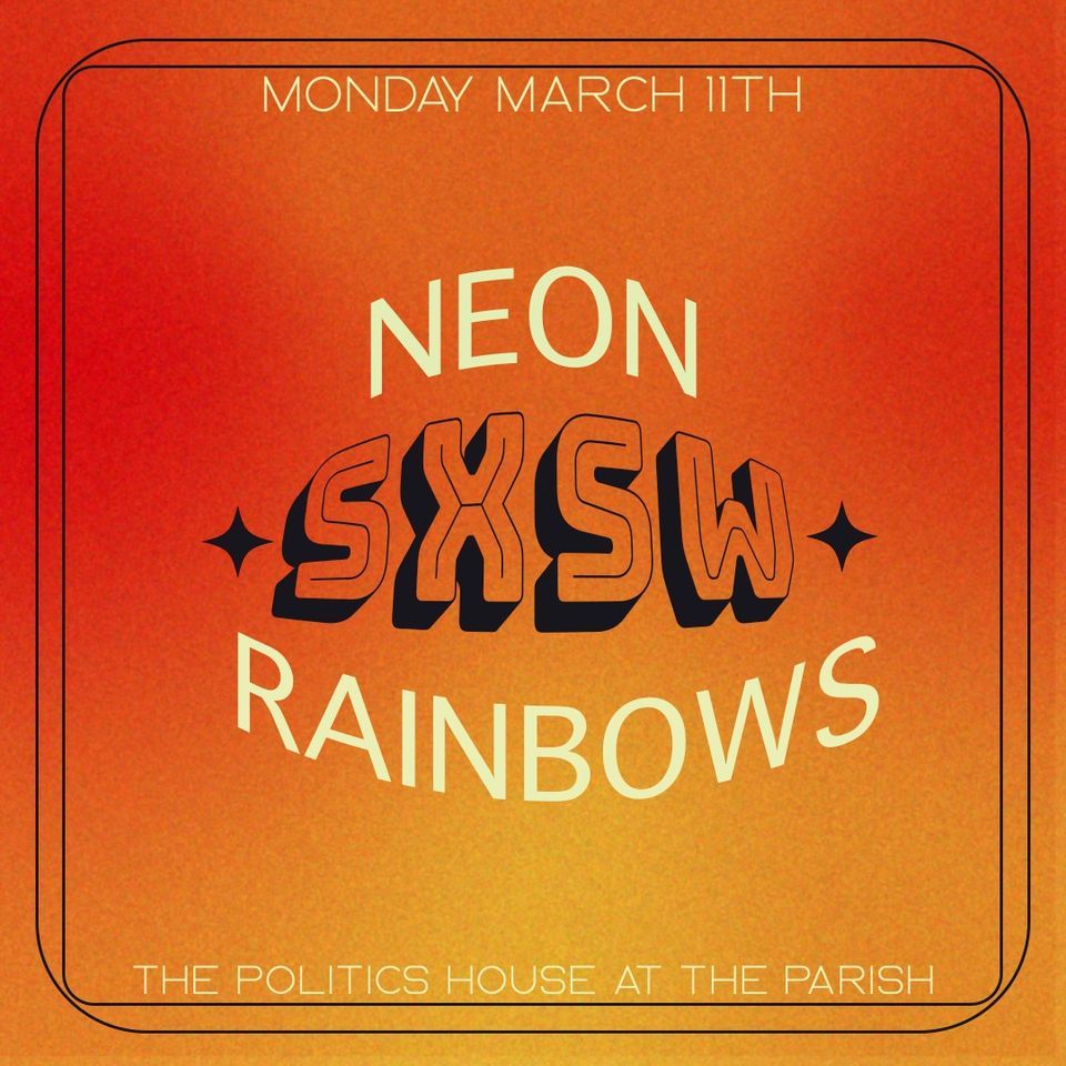 SXSW: Neon Rainbows x The Politics House