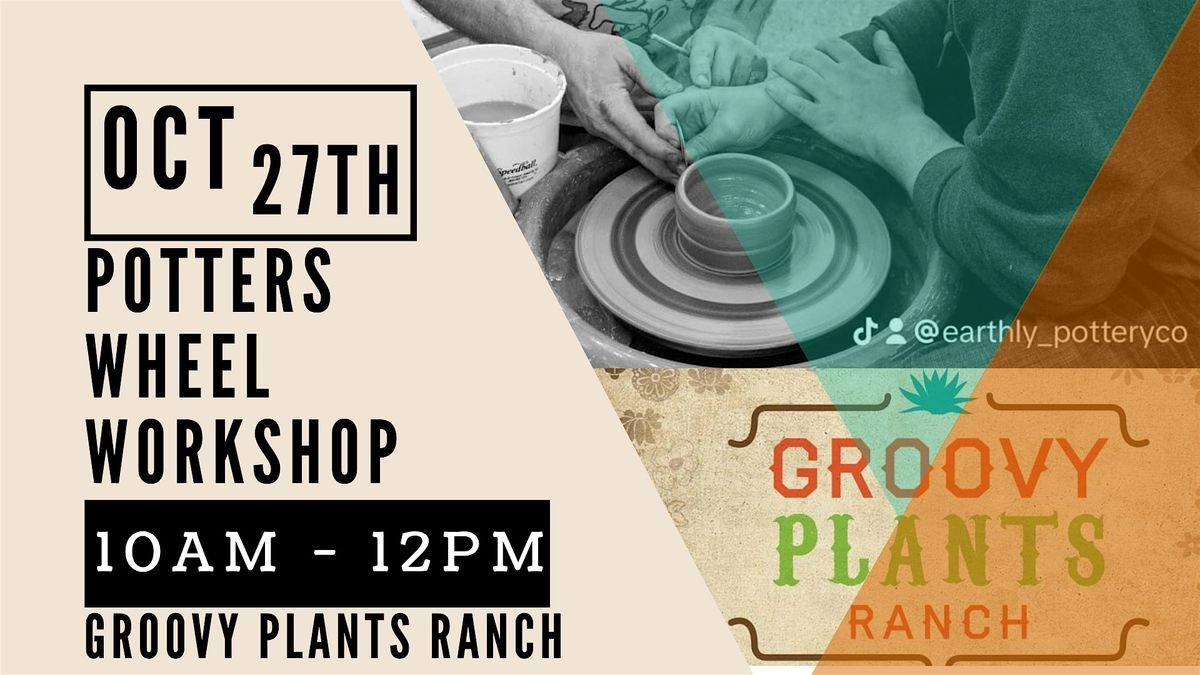 Potters Wheel Workshop at Groovy Plants Ranch 10\/27 (10am)