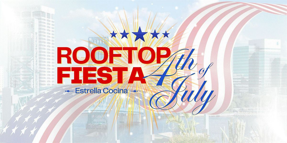 4th of July  Rooftop Fiesta at Estrella Cocina!