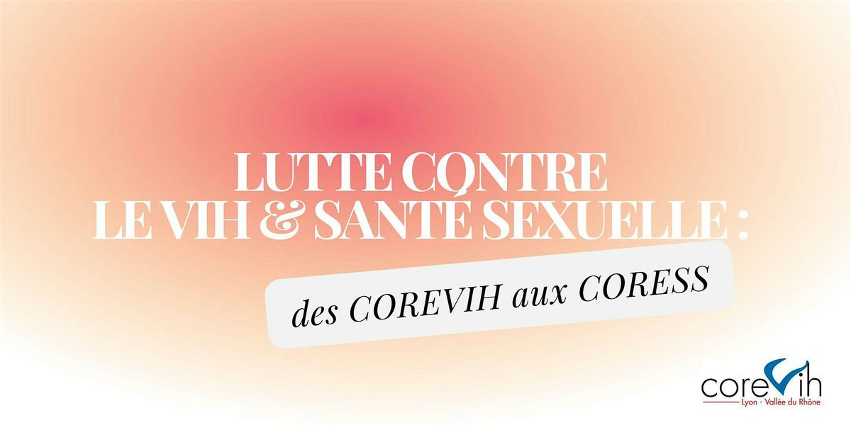 Lutte contre le VIH et Sant\u00e9 Sexuelle\u00a0: des COREVIH aux CORESS