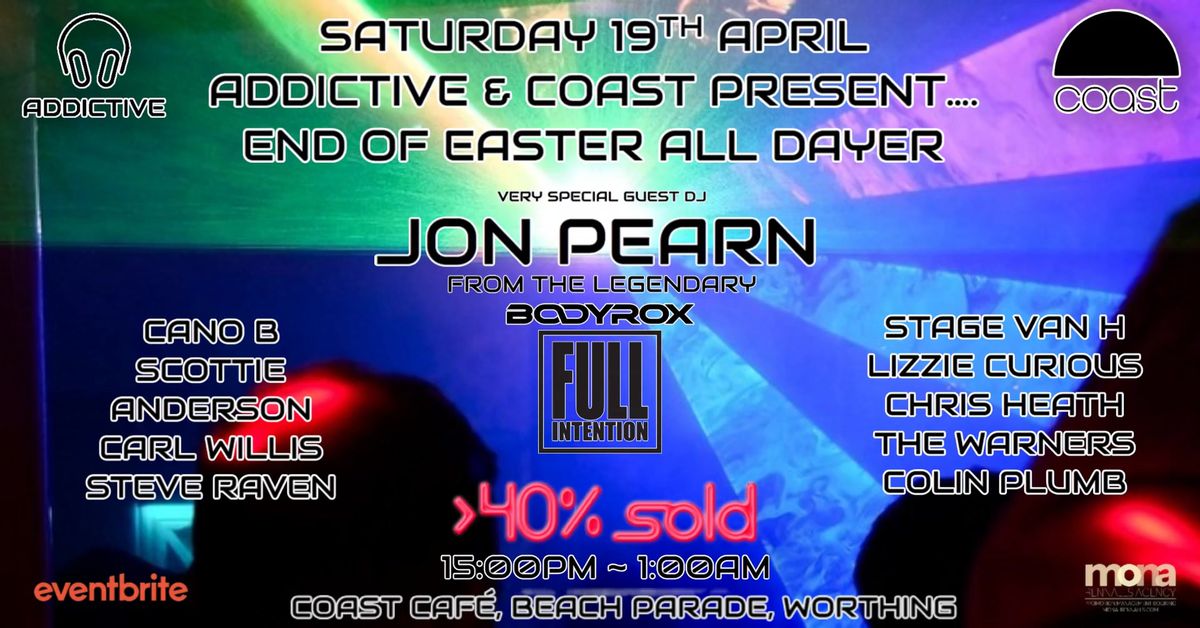 ADDICTIVE & COAST PRESENT END OF EASTER ALL DAYER WITH JON PEARN (FULL INTENTION|BODYROX) & FRIENDS