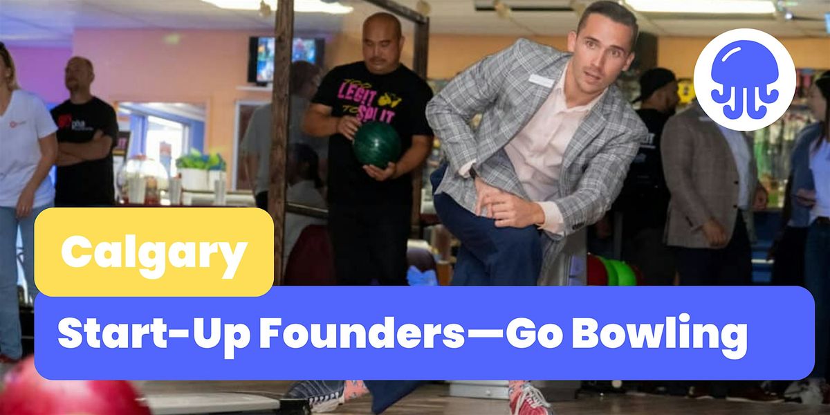 Start-Up Founders Go Bowling | Networking Event | August 13th | Calgary