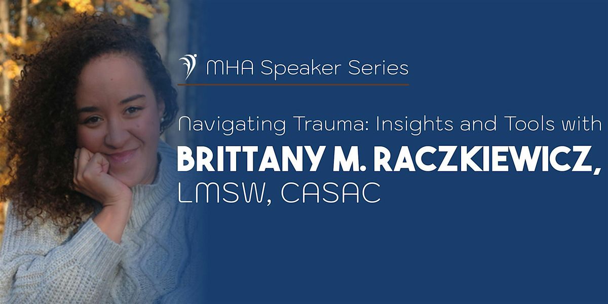 MHA Speaker Series Presents: Navigating Trauma - Insights and Tools with Brittany M. Raczkiewicz