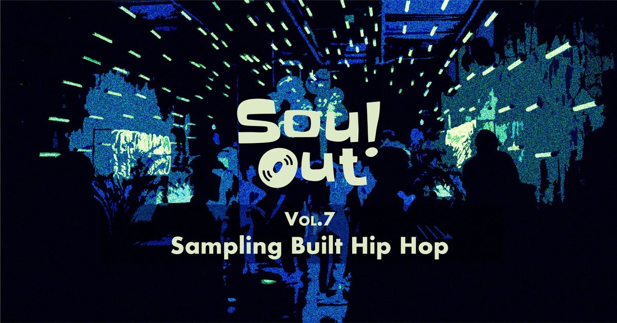 Soul Out Vol.7: Sampling Built Hip Hop