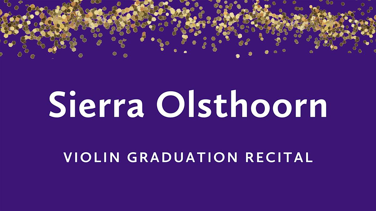 Graduation Recital: Sierra Olsthoorn, violin