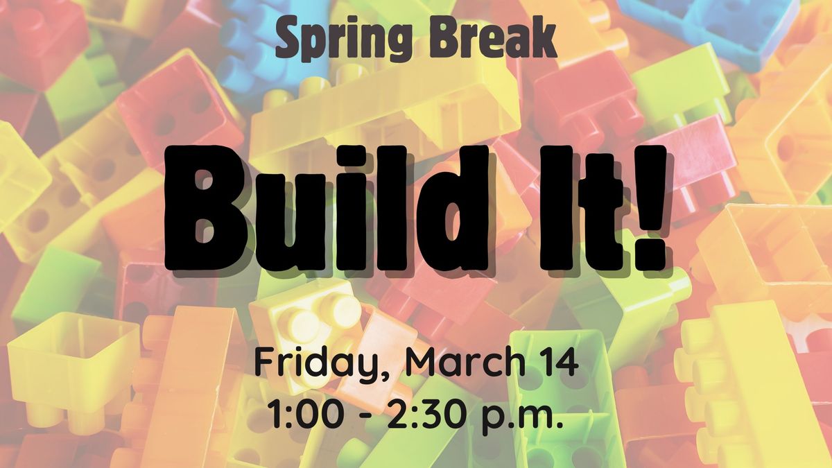 Spring Break: Build It!