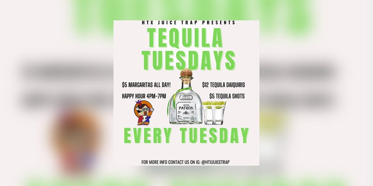 TEQUILA TUESDAYS @ HTX JUICE TRAP