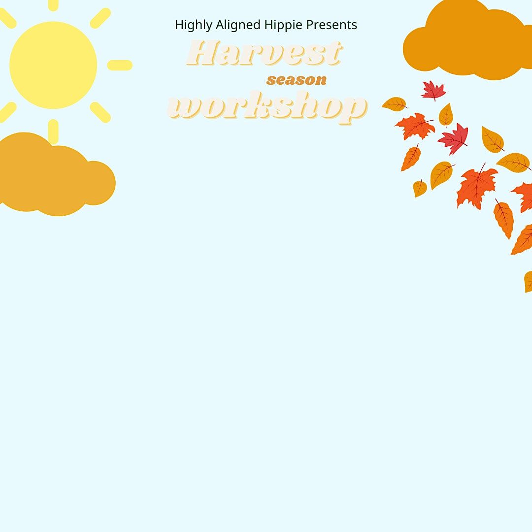 Highly Aligned Hippie presents Harvest Season Workshop