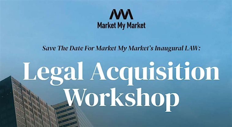 Market My Market Legal Acquisition Workshop