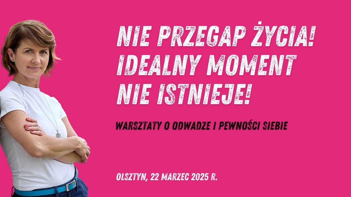 Nie przegap \u017cycia! Idealny moment nie istnieje! Warsztaty o odwadze i pewno\u015bci siebie.