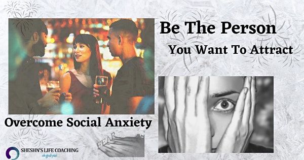 Be The Person You Want To Attract, Overcome Social Anxiety -San Francisco