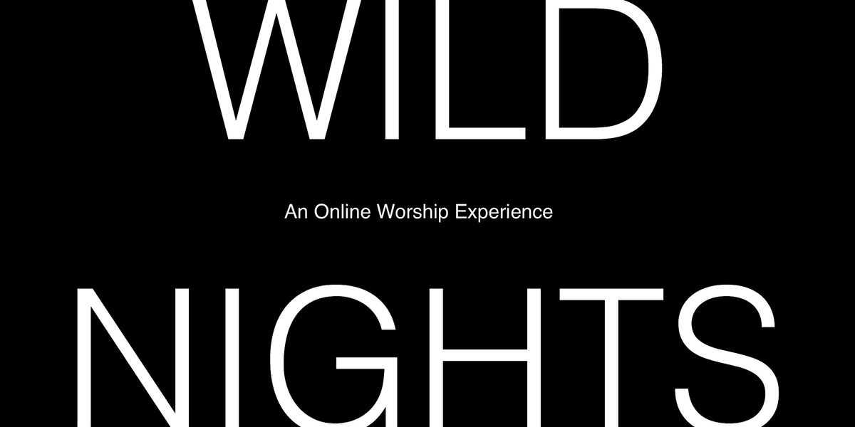 WILD NIGHTS \u2013 An online worship experience