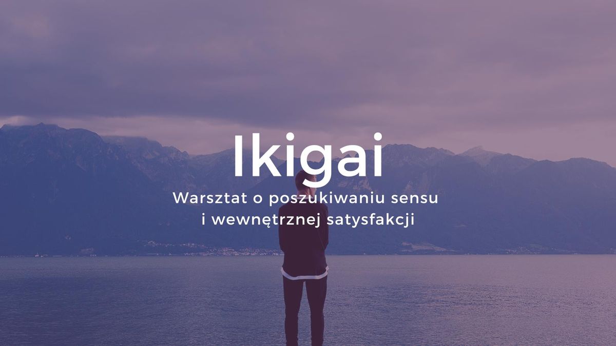 IKIGAI - Warsztat o poszukiwaniu sensu i satysfakcji - Wroc\u0142aw