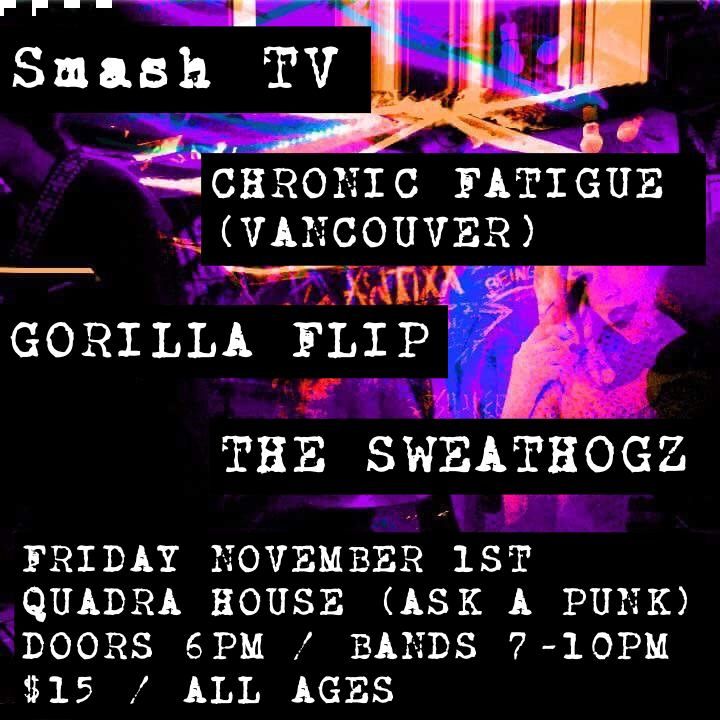 SmashTV- Chronic Fatigue(vancouver)-Gorilla Flip- The Sweathogz - ALL AGES-6-10PM-15$