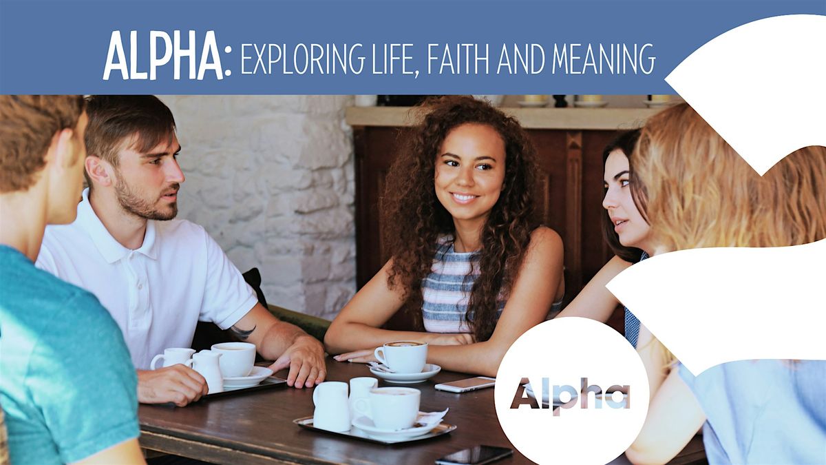 ALPHA: EXPLORE LIFE, FAITH AND PURPOSE