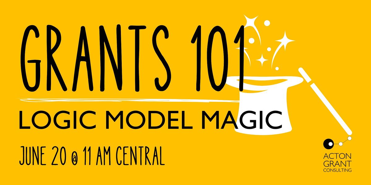 Grants 101 - Logic Model Magic