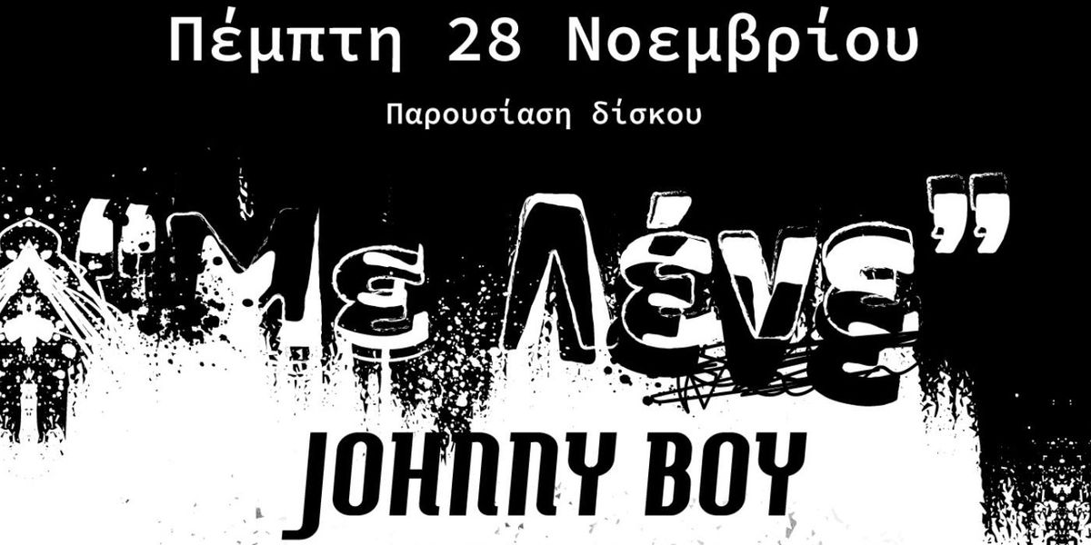 Johnny Boy - \u039c\u03b5 \u039b\u03ad\u03bd\u03b5 (\u03a0\u03b1\u03c1\u03bf\u03c5\u03c3\u03af\u03b1\u03c3\u03b7 \u0394\u03af\u03c3\u03ba\u03bf\u03c5)