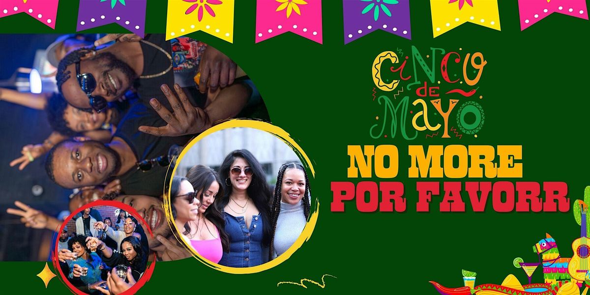 No More Por Favorrr: A Cinco De Mayo Celebration