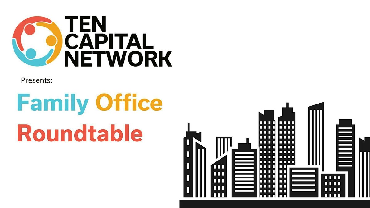 TEN Capital Network Family Office Round Table