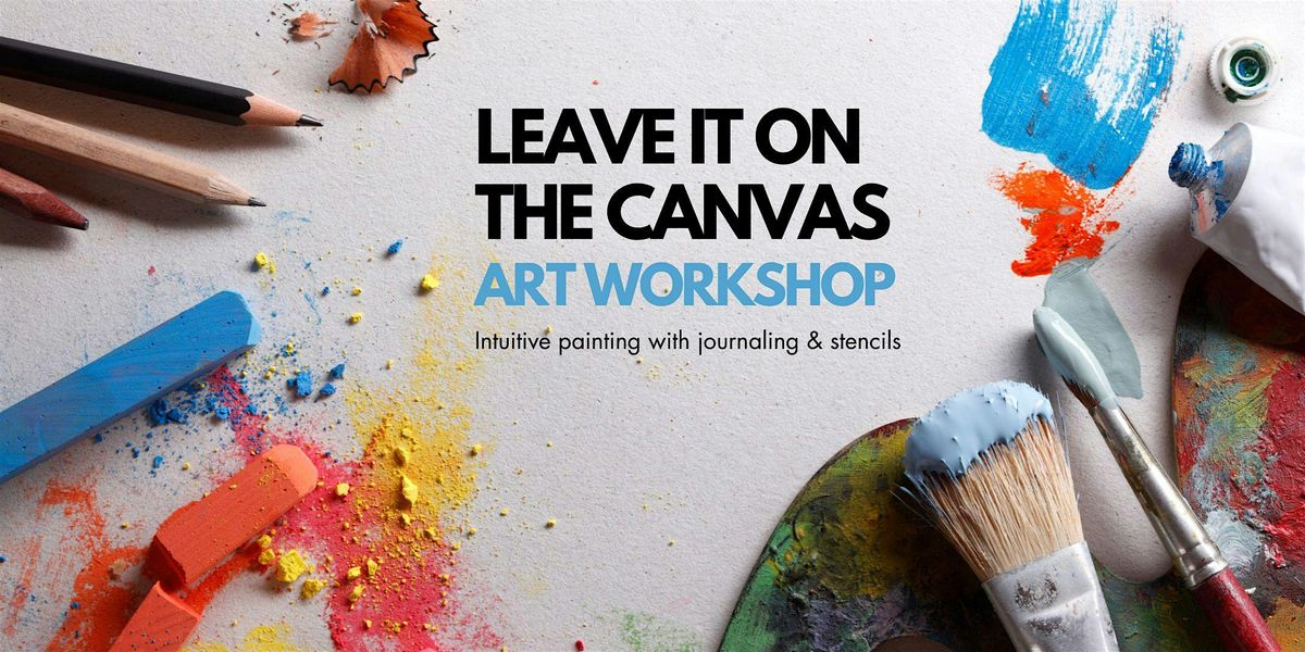 Intuitive Painting Art Workshop: Leave It on the Canvas!