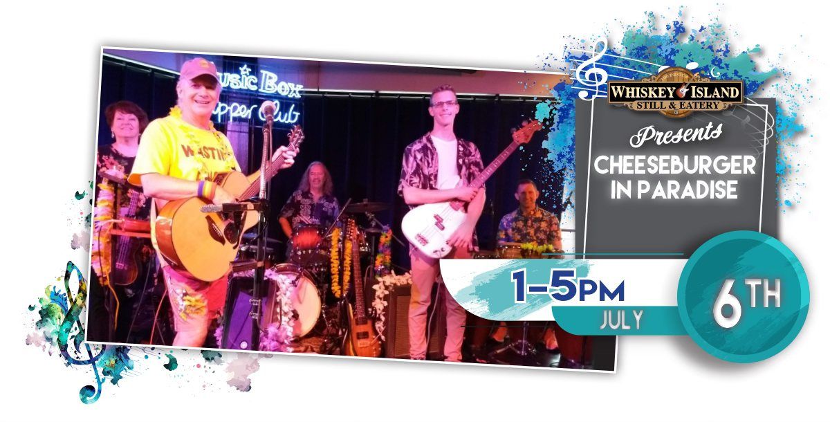 Cheeseburger In Paradise LIVE @ Whiskey Island July 6th!
