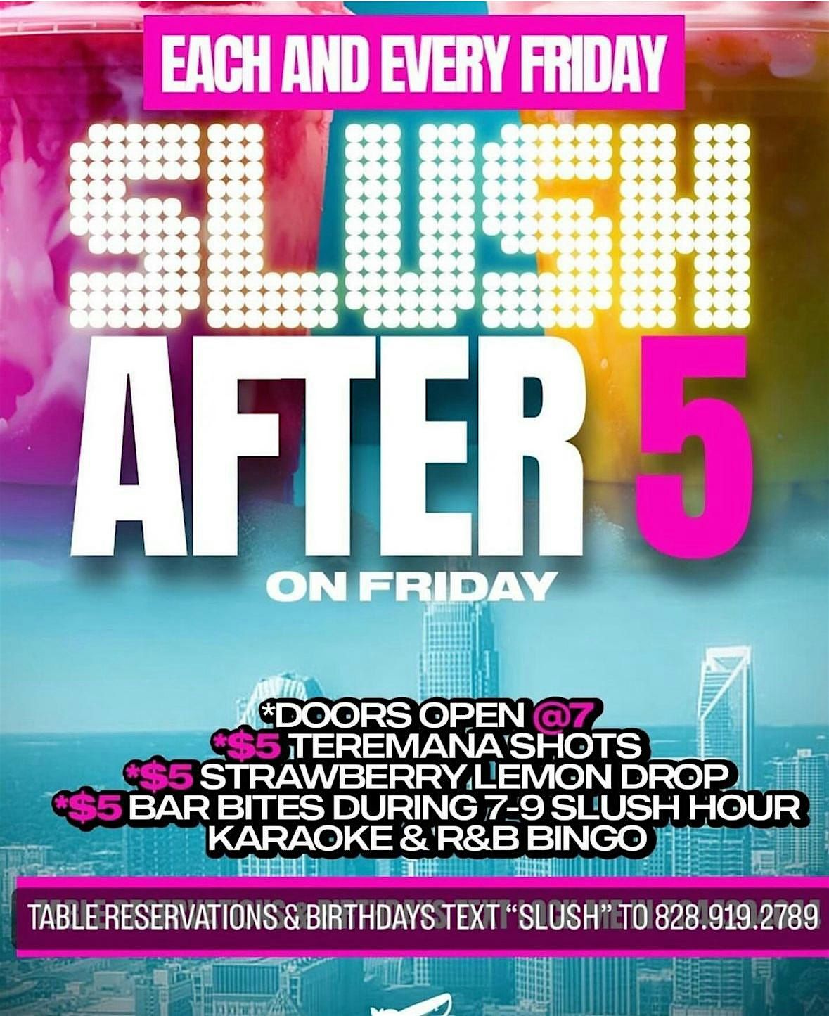 Slush after 5! $5 teremana shots $5 lemon drops $5 finger foods!R&b  Karaoke and bingo