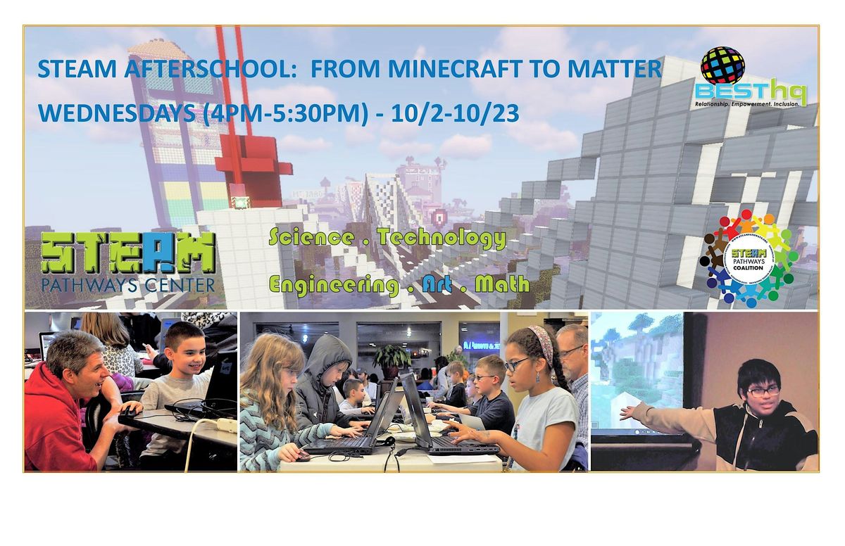 STEAM Afterschool Club:  From Minecraft to Matter with BESThq